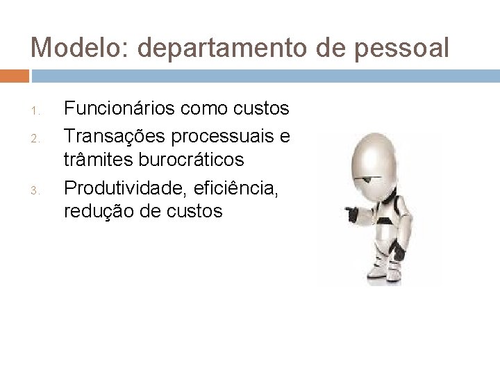 Modelo: departamento de pessoal 1. 2. 3. Funcionários como custos Transações processuais e trâmites