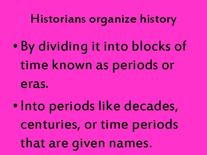 Historians organize history • By dividing it into blocks of time known as periods