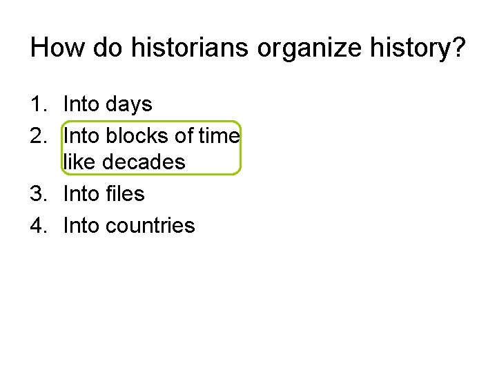 How do historians organize history? 1. Into days 2. Into blocks of time like