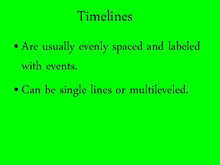 Timelines • Are usually evenly spaced and labeled with events. • Can be single