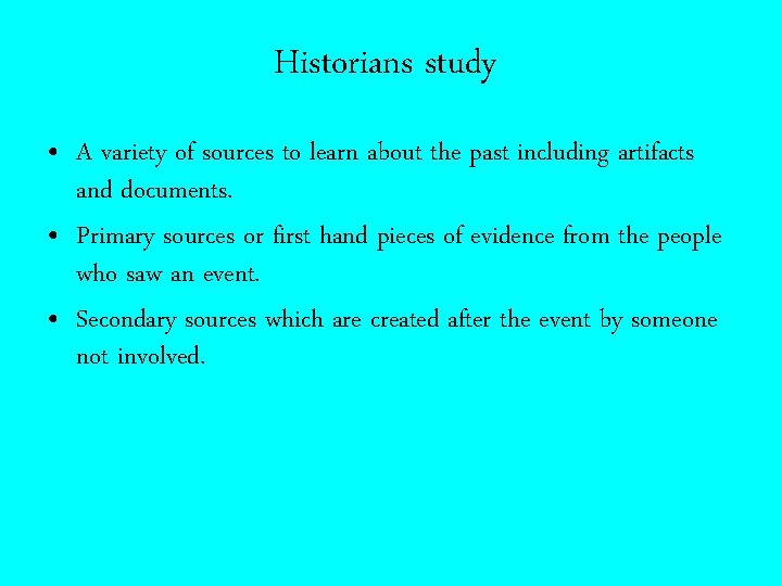 Historians study • A variety of sources to learn about the past including artifacts