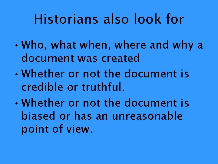Historians also look for • Who, what when, where and why a document was