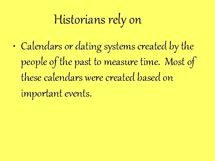 Historians rely on • Calendars or dating systems created by the people of the
