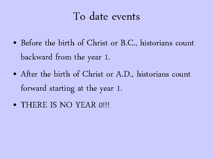 To date events • Before the birth of Christ or B. C. , historians