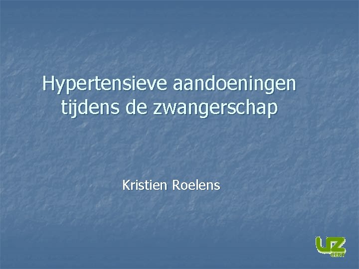 Hypertensieve aandoeningen tijdens de zwangerschap Kristien Roelens 