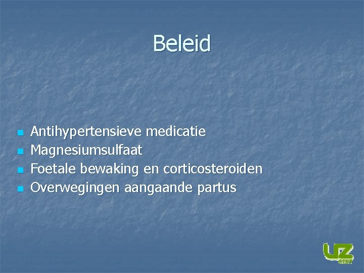 Beleid n n Antihypertensieve medicatie Magnesiumsulfaat Foetale bewaking en corticosteroiden Overwegingen aangaande partus 