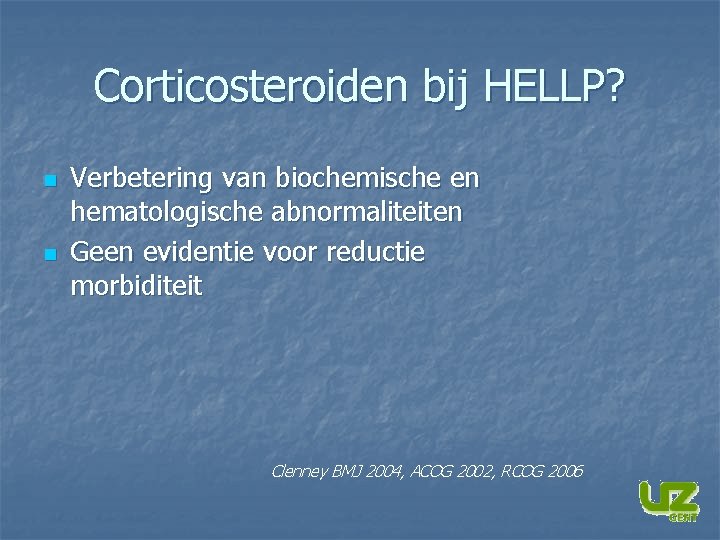 Corticosteroiden bij HELLP? n n Verbetering van biochemische en hematologische abnormaliteiten Geen evidentie voor