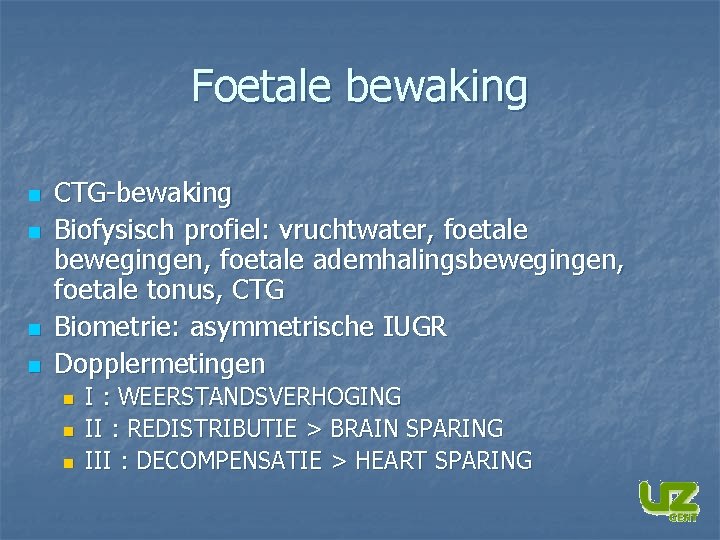 Foetale bewaking n n CTG-bewaking Biofysisch profiel: vruchtwater, foetale bewegingen, foetale ademhalingsbewegingen, foetale tonus,