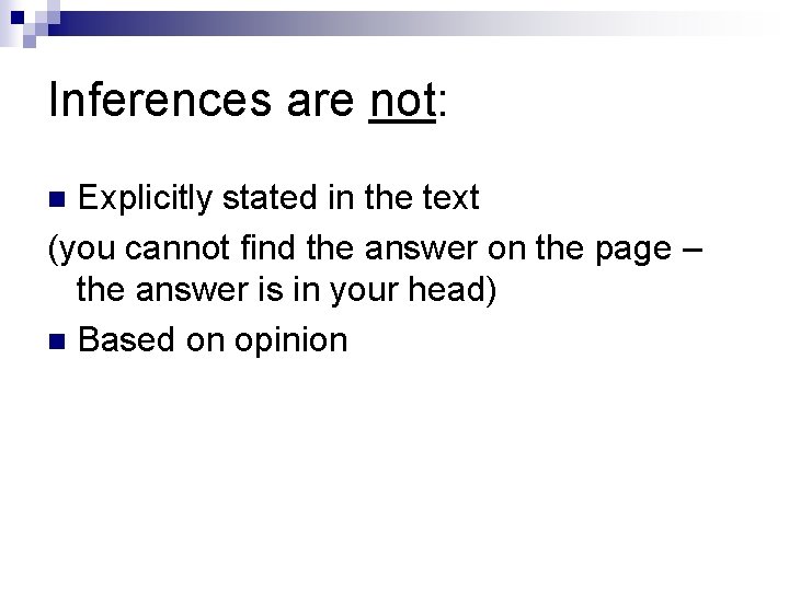 Inferences are not: Explicitly stated in the text (you cannot find the answer on