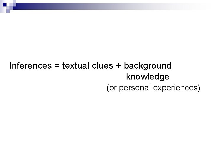 Inferences = textual clues + background knowledge (or personal experiences) 