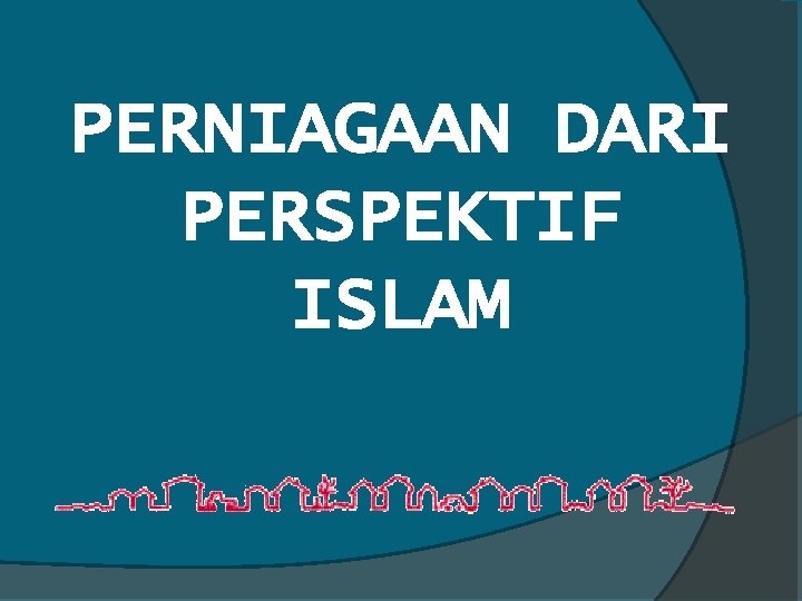 PERNIAGAAN DARI PERSPEKTIF ISLAM 