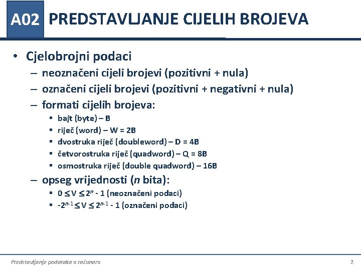 A 02 PREDSTAVLJANJE CIJELIH BROJEVA • Cjelobrojni podaci – neoznačeni cijeli brojevi (pozitivni + A 02 PREDSTAVLJANJE CIJELIH BROJEVA • Cjelobrojni podaci – neoznačeni cijeli brojevi (pozitivni +