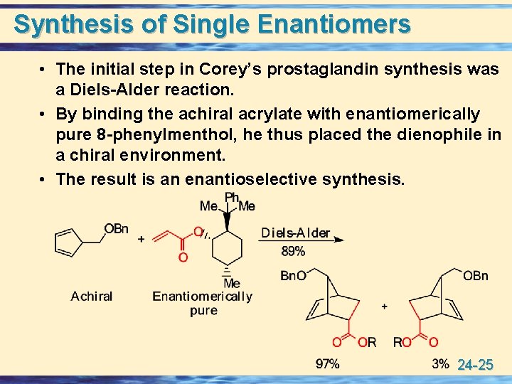Synthesis of Single Enantiomers • The initial step in Corey’s prostaglandin synthesis was a