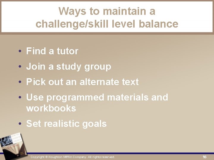 Ways to maintain a challenge/skill level balance • Find a tutor • Join a