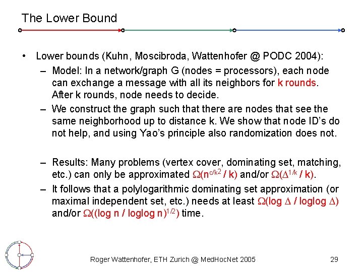 The Lower Bound • Lower bounds (Kuhn, Moscibroda, Wattenhofer @ PODC 2004): – Model: