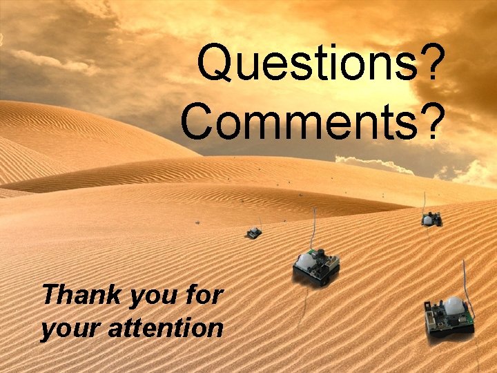 Questions? Comments? Thank you for your attention 