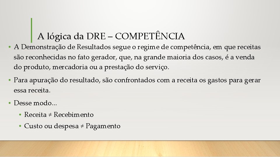 A lógica da DRE – COMPETÊNCIA • A Demonstração de Resultados segue o regime