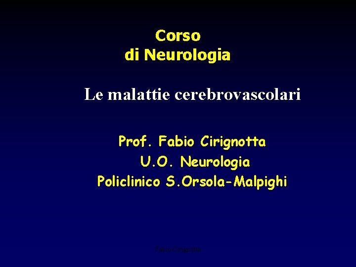 Corso di Neurologia Le malattie cerebrovascolari Prof. Fabio Cirignotta U. O. Neurologia Policlinico S.