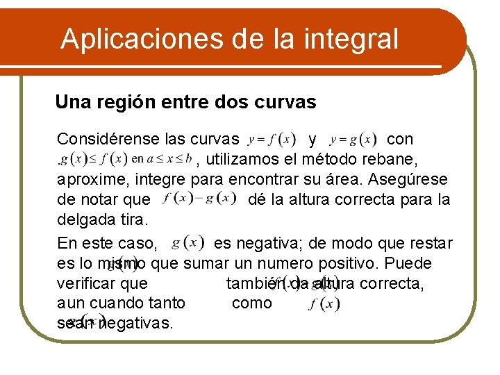 Aplicaciones de la integral Una región entre dos curvas Considérense las curvas y con