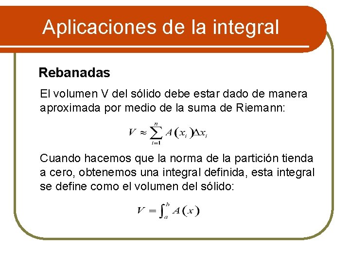 Aplicaciones de la integral Rebanadas El volumen V del sólido debe estar dado de