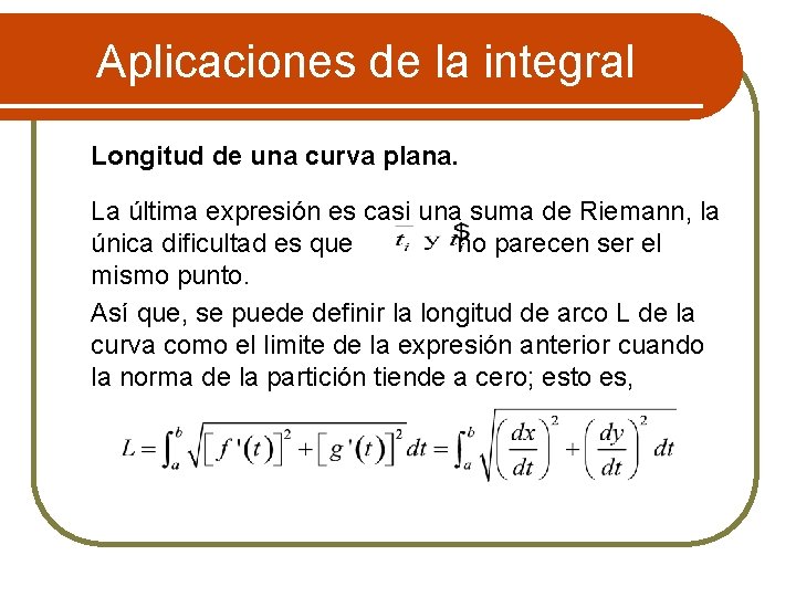 Aplicaciones de la integral Longitud de una curva plana. La última expresión es casi