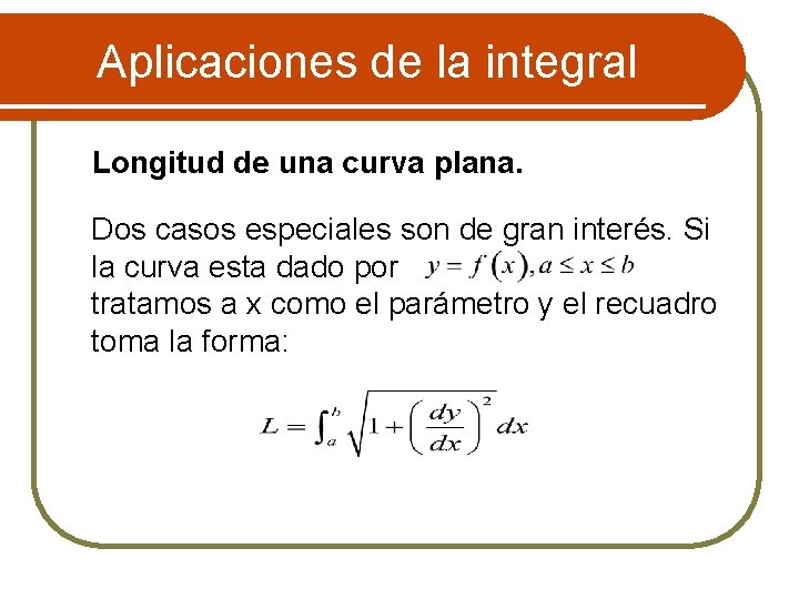 Aplicaciones de la integral Longitud de una curva plana. Dos casos especiales son de