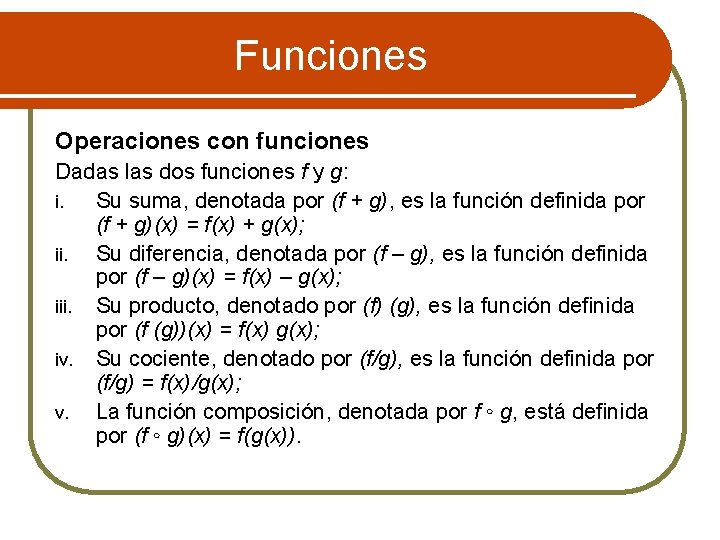 Funciones Operaciones con funciones Dadas las dos funciones f y g: i. Su suma,