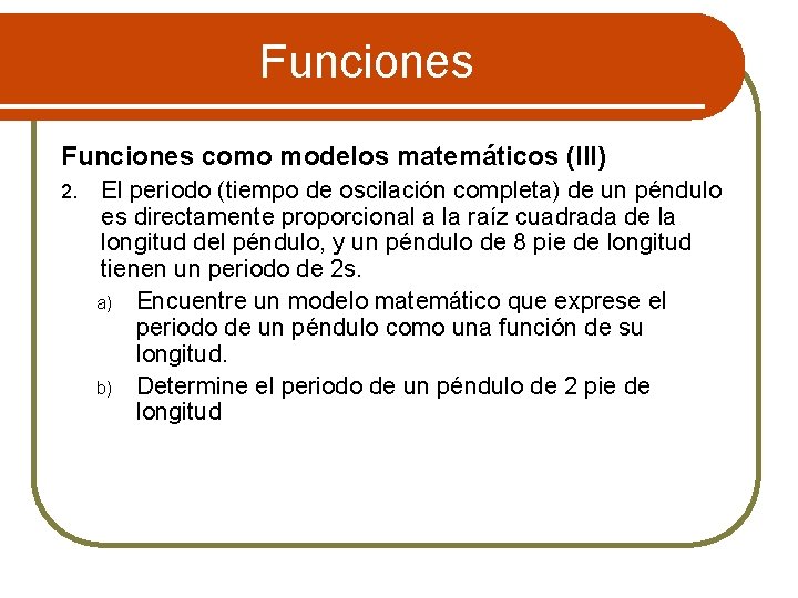 Funciones como modelos matemáticos (III) 2. El periodo (tiempo de oscilación completa) de un