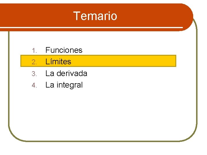 Temario 1. 2. 3. 4. Funciones Límites La derivada La integral 