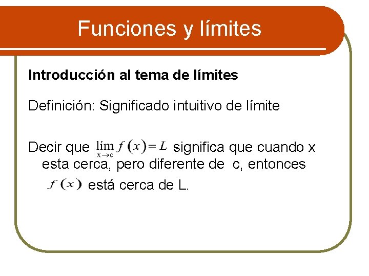 Funciones y límites Introducción al tema de límites Definición: Significado intuitivo de límite Decir