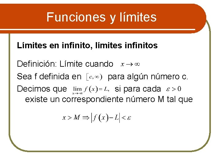Funciones y límites Límites en infinito, límites infinitos Definición: Límite cuando Sea f definida