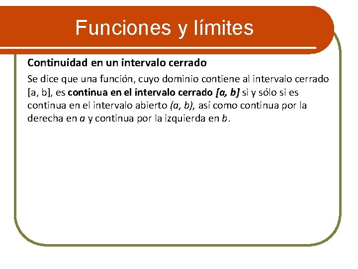 Funciones y límites Continuidad en un intervalo cerrado Se dice que una función, cuyo