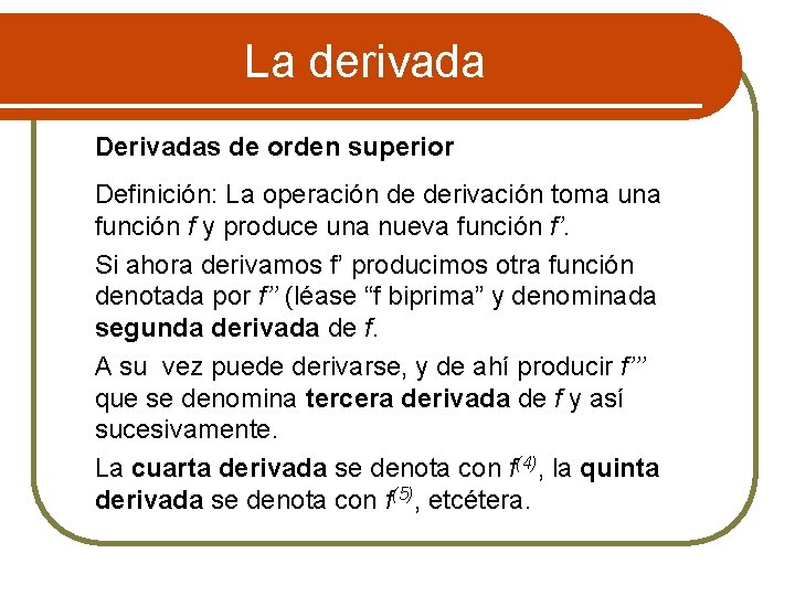 La derivada Derivadas de orden superior Definición: La operación de derivación toma una función