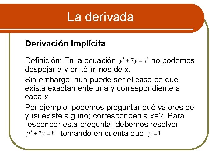 La derivada Derivación Implícita Definición: En la ecuación no podemos despejar a y en