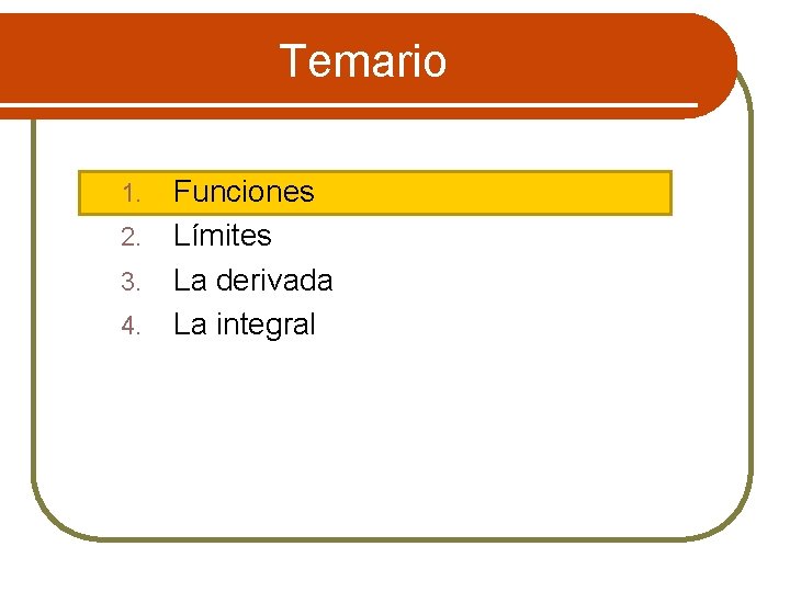 Temario 1. 2. 3. 4. Funciones Límites La derivada La integral 