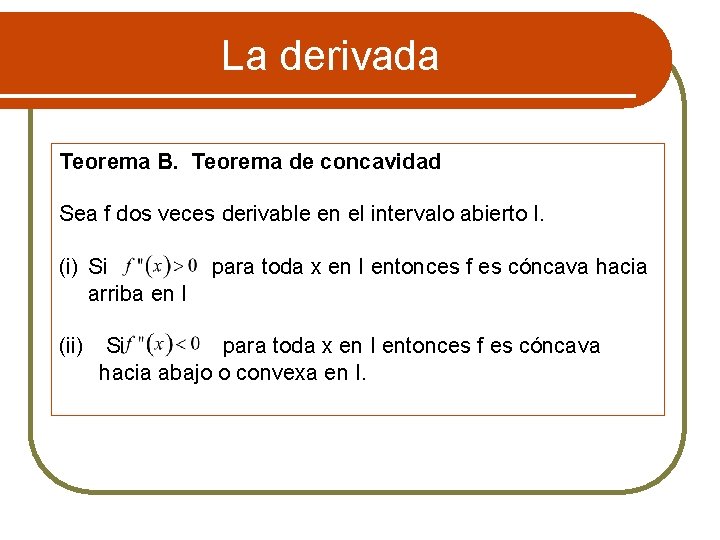 La derivada Teorema B. Teorema de concavidad Sea f dos veces derivable en el