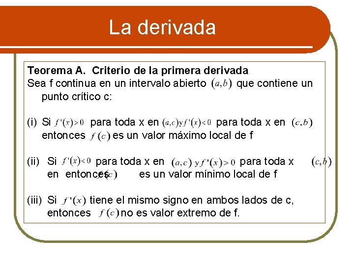 La derivada Teorema A. Criterio de la primera derivada Sea f continua en un