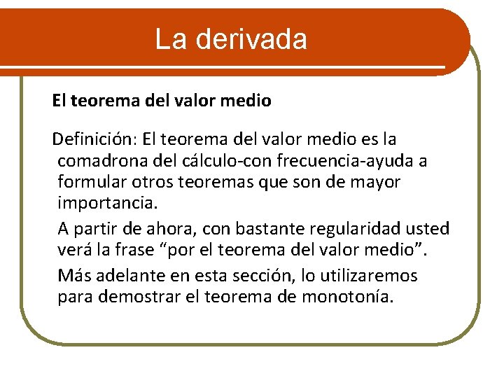 La derivada El teorema del valor medio Definición: El teorema del valor medio es