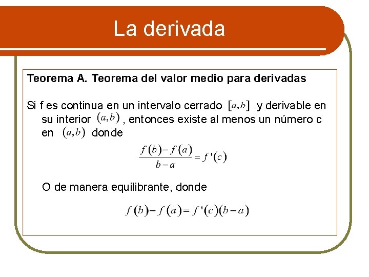 La derivada Teorema A. Teorema del valor medio para derivadas Si f es continua