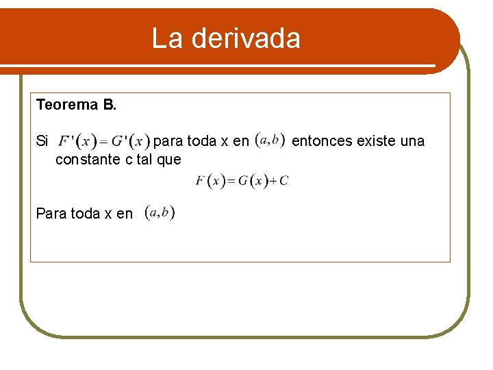 La derivada Teorema B. Si para toda x en entonces existe una constante c