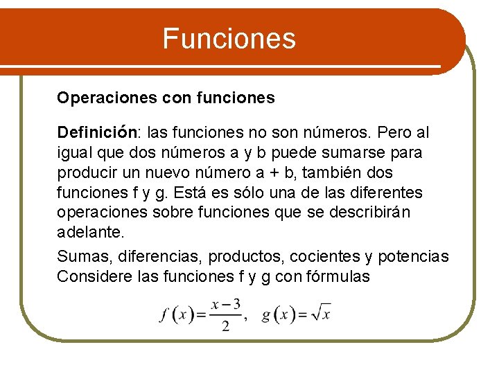 Funciones Operaciones con funciones Definición: las funciones no son números. Pero al igual que