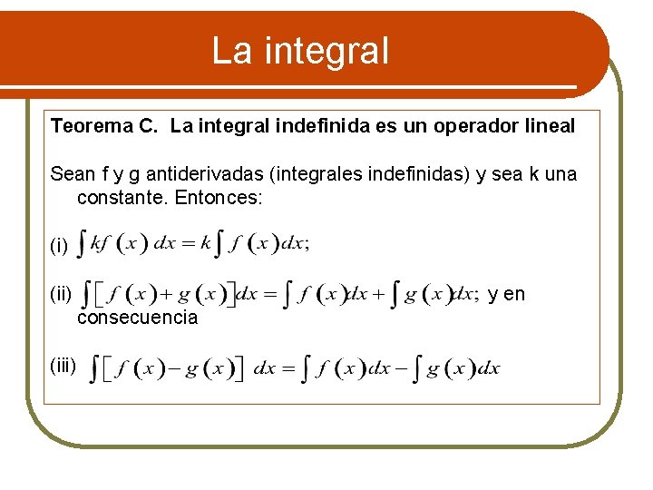 La integral Teorema C. La integral indefinida es un operador lineal Sean f y