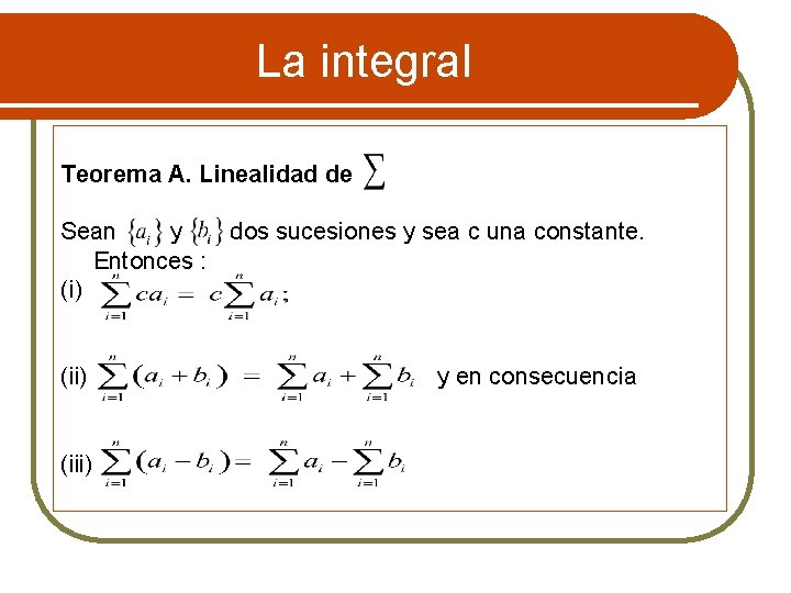 La integral Teorema A. Linealidad de Sean y dos sucesiones y sea c una