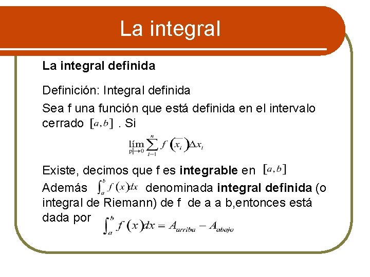 La integral definida Definición: Integral definida Sea f una función que está definida en