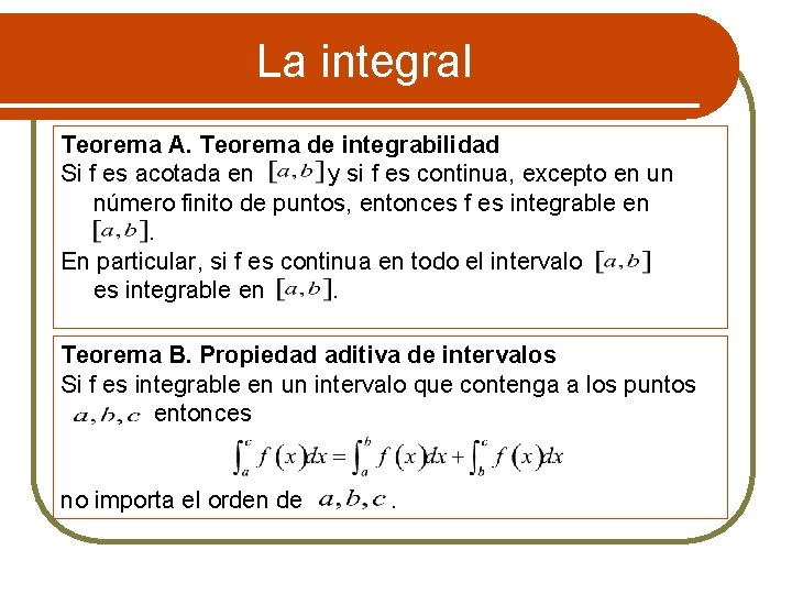La integral Teorema A. Teorema de integrabilidad Si f es acotada en y si