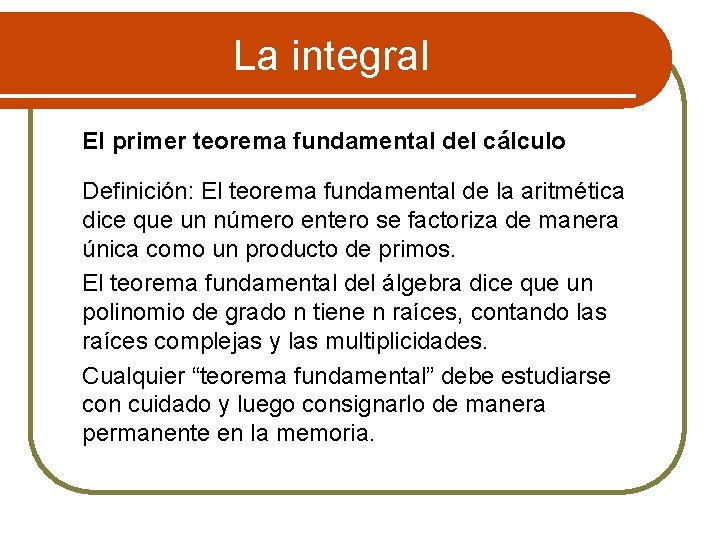 La integral El primer teorema fundamental del cálculo Definición: El teorema fundamental de la