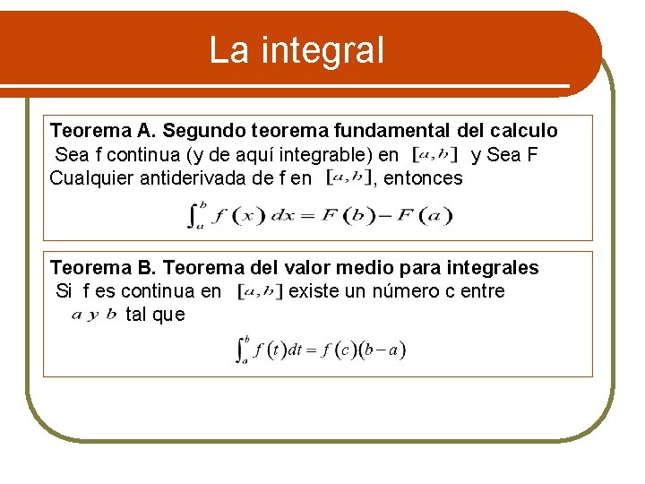 La integral Teorema A. Segundo teorema fundamental del calculo Sea f continua (y de