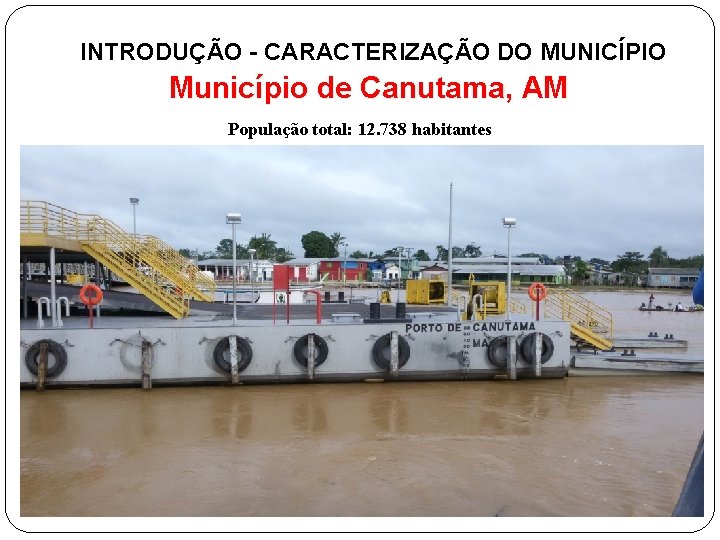 INTRODUÇÃO - CARACTERIZAÇÃO DO MUNICÍPIO Município de Canutama, AM População total: 12. 738 habitantes