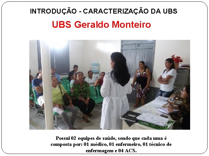 INTRODUÇÃO - CARACTERIZAÇÃO DA UBS Geraldo Monteiro Possui 02 equipes de saúde, sendo que