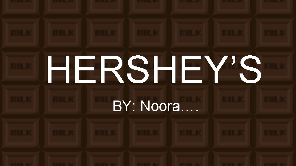 HERSHEY’S BY: Noora…. 